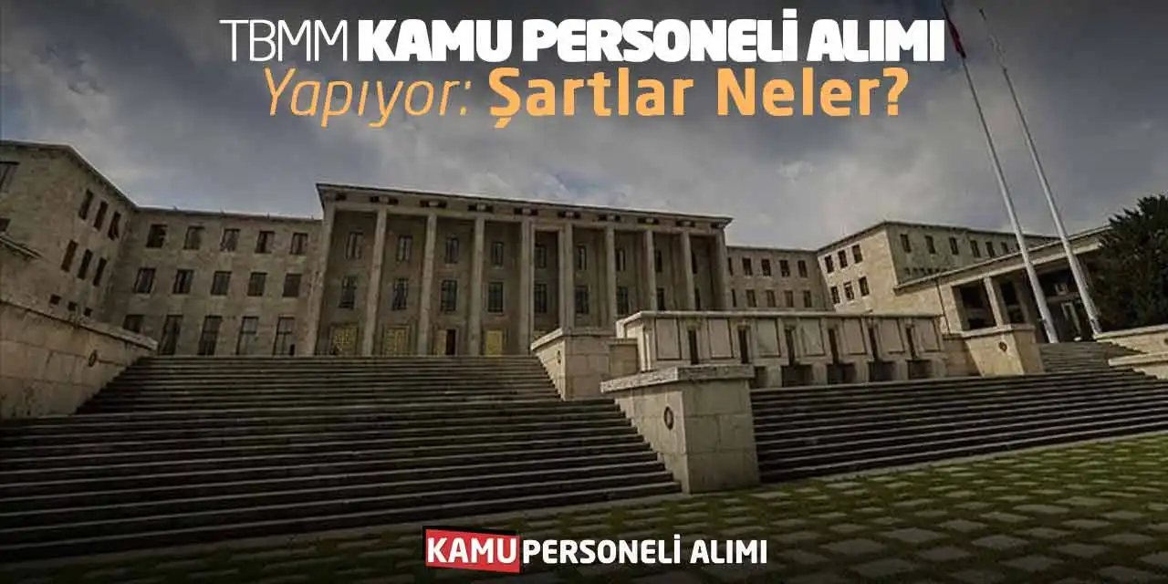 TBMM 20 Kamu Personeli Alımı Yapıyor: Şartlar Neler?