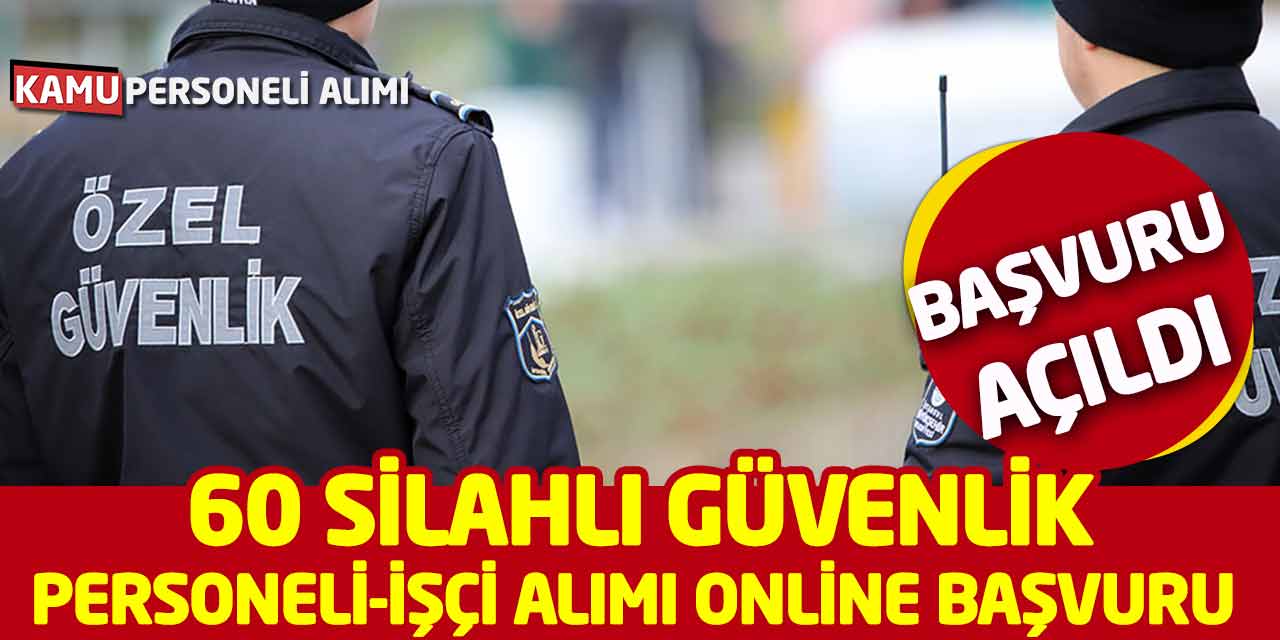 60 Silahlı Güvenlik Personeli-İşçi Alımı Online Başvuru Açıldı