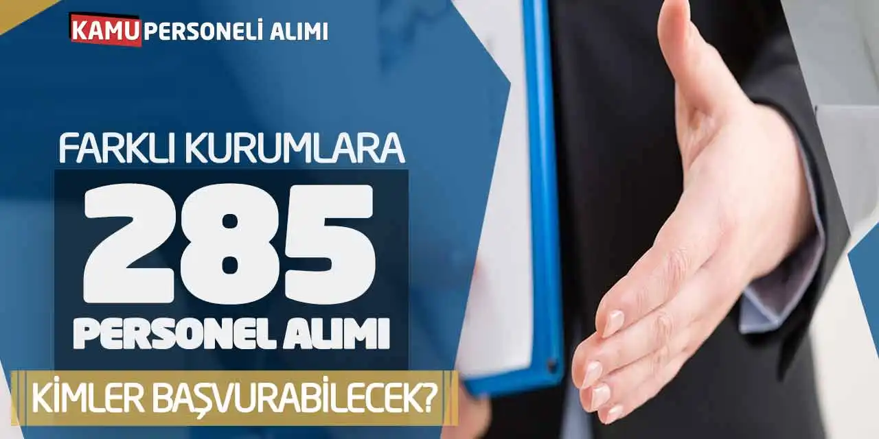 Farklı Kurumlara 285 Personel Alımı! Kimler Başvurabilecek?