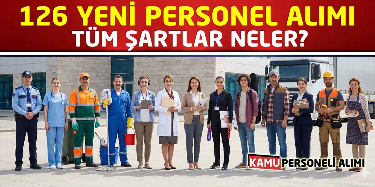 126 Personel Alımı Yeni İş İlanları Yayımlandı! Tüm Şartlar Neler?