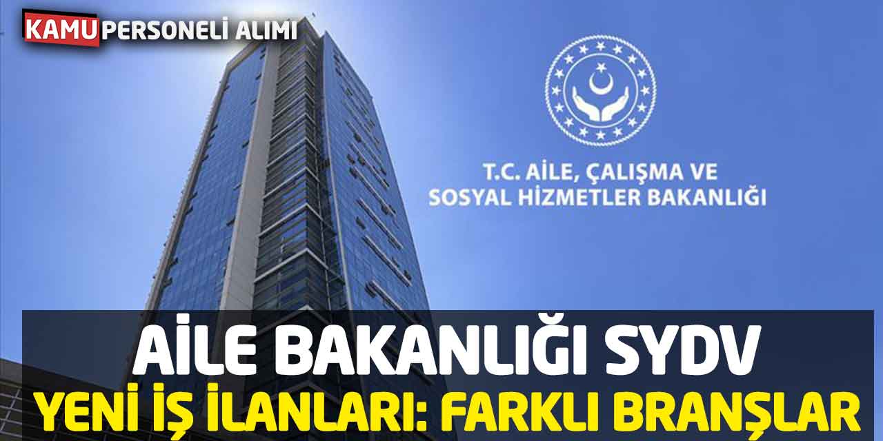 Aile Bakanlığı SYDV Yeni İş İlanları: Farklı Branşlar Yayımlandı