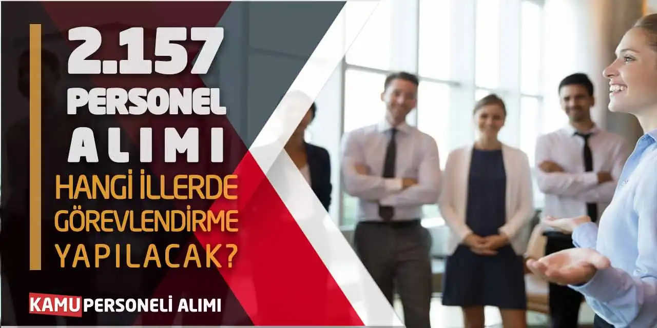 2.157 Personel Alımı: Hangi İllerde Görevlendirme Yapılacak?